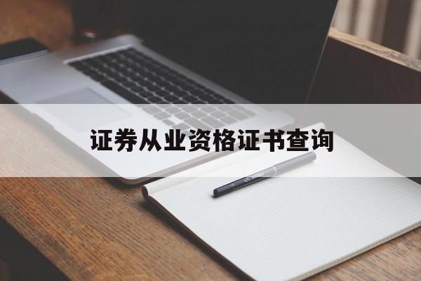 证券从业资格证书查询(证券从业资格证书查询入口官网) 证券从业资格证书查询(证券从业资格证书查询入口官网)